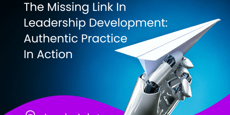 the-missing-link-in-leadership-development:-authentic-practice-in-action